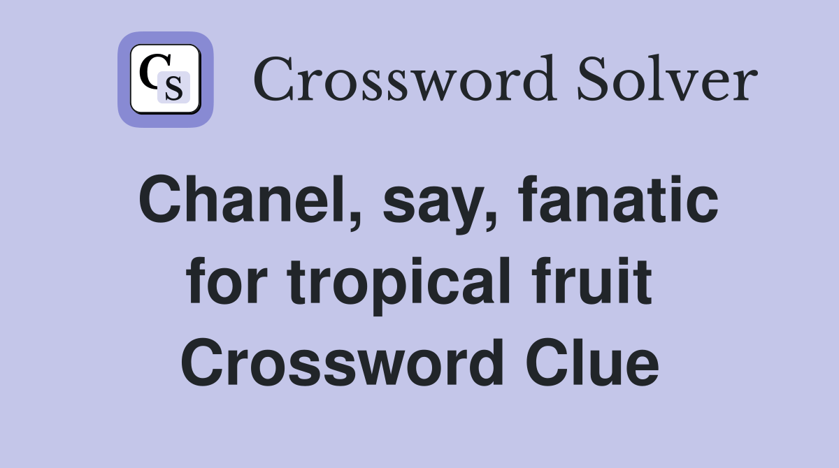 Chanel, say, fanatic for tropical fruit Crossword Clue Answers